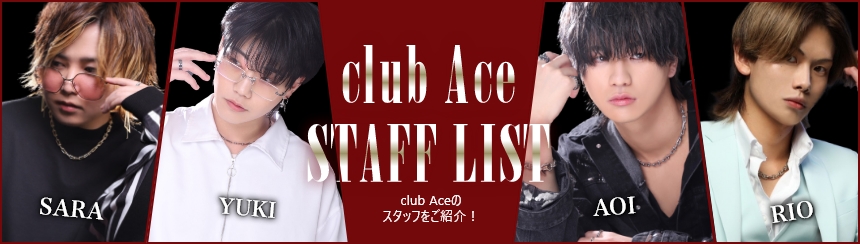 club Ace STAFF LIST club Aceのスタッフをご紹介！
